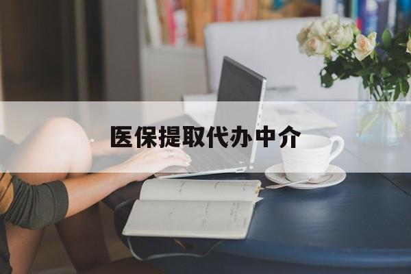 长春医保提取代办中介(医保提取代办中介合法吗)