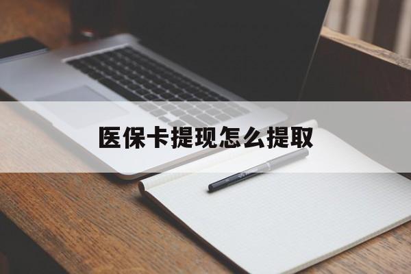 长春医保卡提现怎么提取(医保卡提现怎么提取出来嶶新eai618兑现钱来)