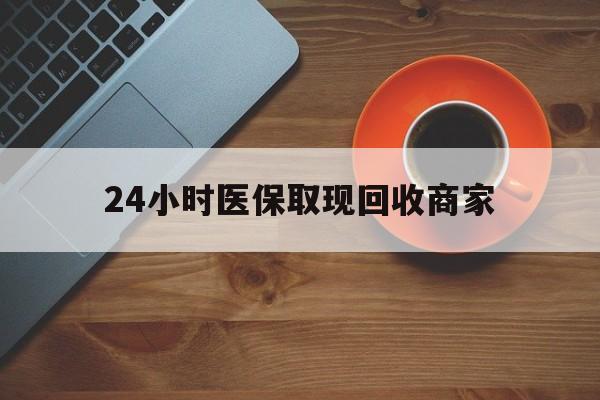 长春24小时医保取现回收商家(求一个套医保卡的黄牛)