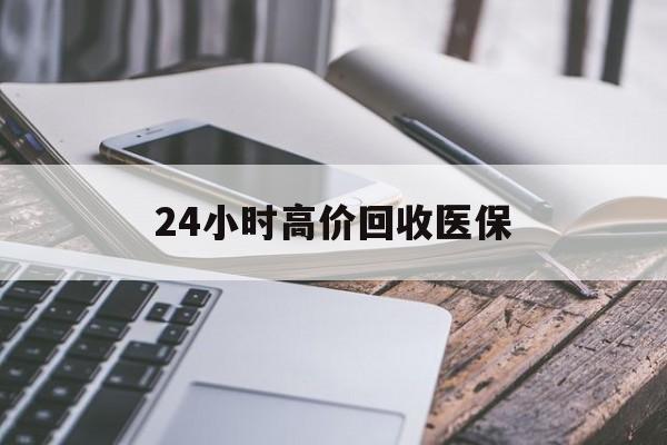 长春24小时高价回收医保(24小时高价回收医保无锡)