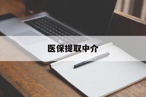 长春医保提取中介(医保提取中介怎么联系)