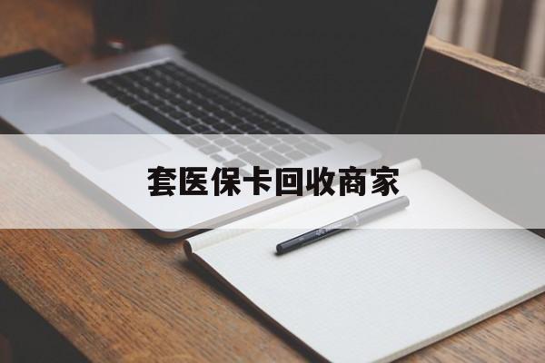 长春套医保卡回收商家(倒卖医保回收药)