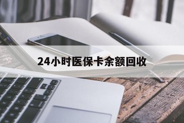长春24小时医保卡余额回收(24小时医保卡余额回收什么意思)